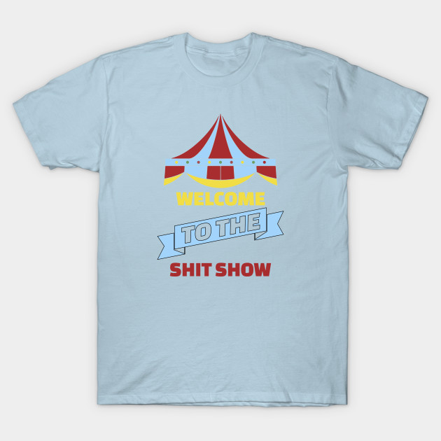Disover WELCOME TO THE SHIT SHOW - Funny Quote - T-Shirt