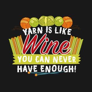 Yarn Is Like Wine You Can Never Have Enough! T-Shirt