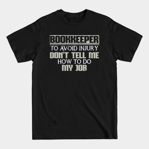 Discover Bookkeeper To Avoid Injury Don't Tell Me How To Do My Job - Bookkeeper - T-Shirt
