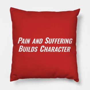 Pain and Suffering Builds Character Pillow