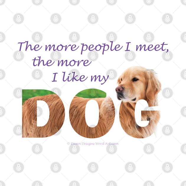 The more people I meet the more I like my dog - Golden retriever oil painting wordart by DawnDesignsWordArt