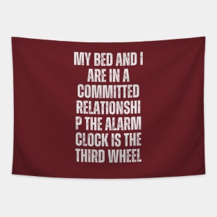 My bed and I are in a committed relationship. The alarm clock is the third wheel Tapestry