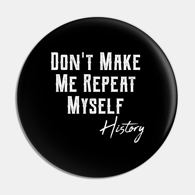 Don't Make Me Repeat Myself History Funny Quote Meme ON BACK Long Sleeve  T-Shirt