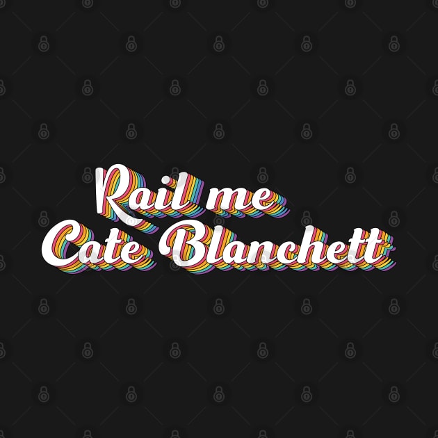 Rail Me Cate Blanchett by ColoredRatioDesign