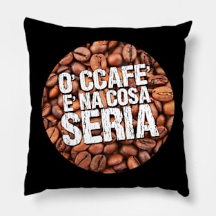 O' ccafe' è na' cosa seria Pillow