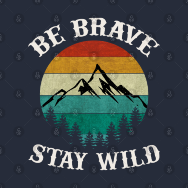 be brave stay wild