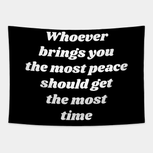 Whoever brings you the most peace should get the most time Tapestry