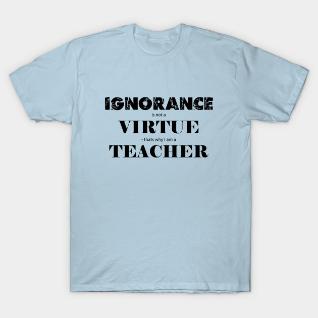 Discover Ignorance is not a virtue - Education - T-Shirt