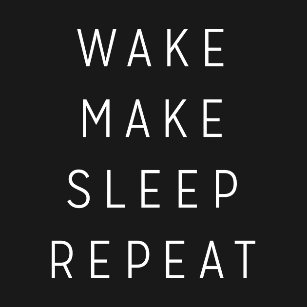 Wake Make Sleep Repeat by benellawoods