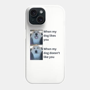 When my dog likes you vs when my dog doesn't Phone Case