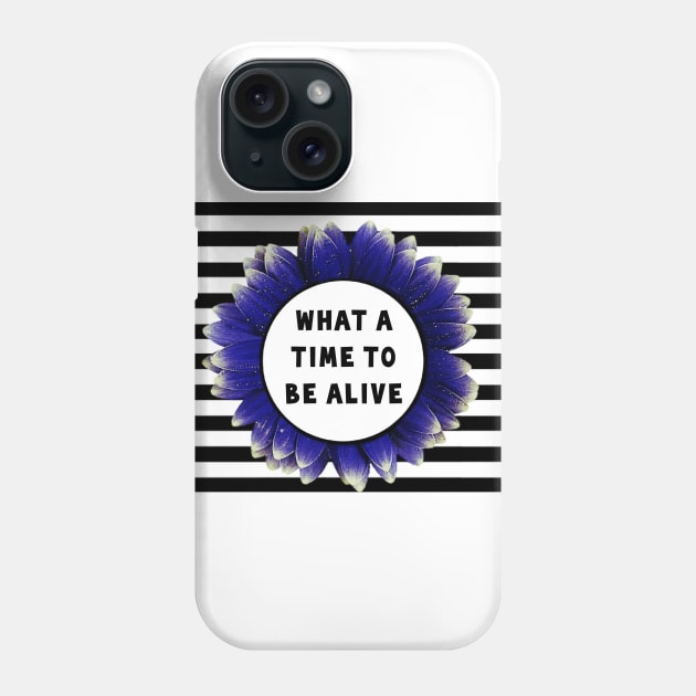 What a Time to be Alive Phone Case by Madblossom