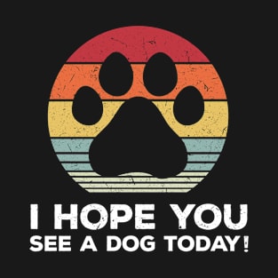 I Hope You See A Dog Today T-Shirt