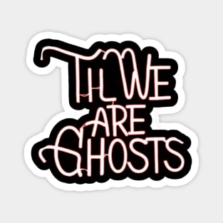 Till we are Ghosts Magnet