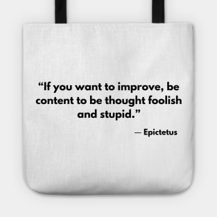 “If you want to improve, be content to be thought foolish and stupid.” Epictetus Tote