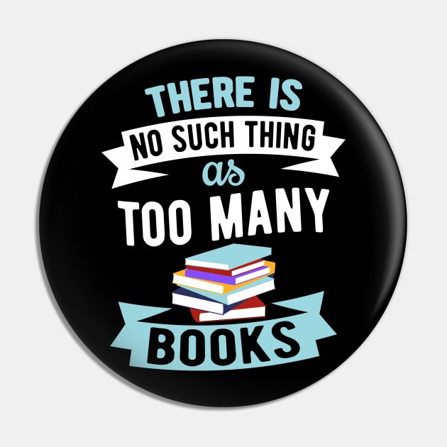 There Is No Such Thing As Too Many Books Pin by SiGo