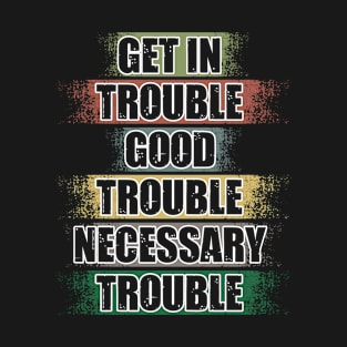 Get In Trouble Good Trouble Necessary Trouble John Lewis T-Shirt