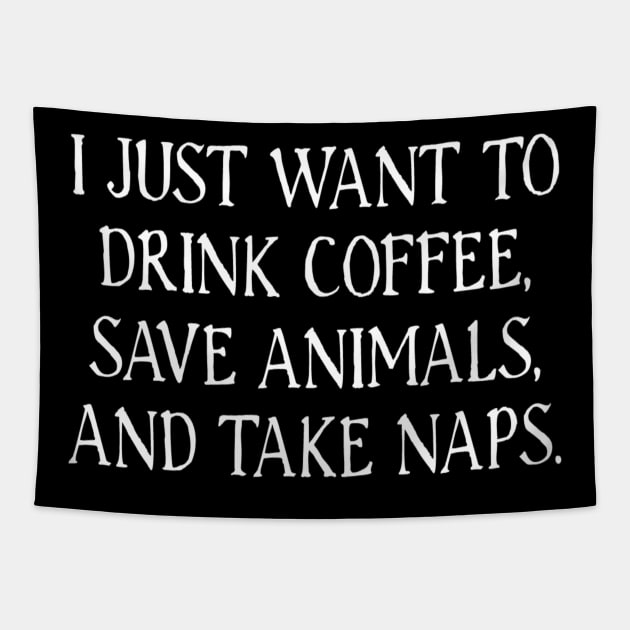 I Just Want To Drink Coffee, Save Animals, And Take Naps Tapestry by nedroma1999