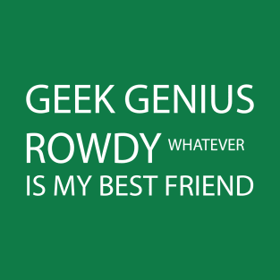 Geek genius rowdy whatever is my best friend T-Shirt