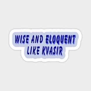 Wise and Eloquent Like Kvasir Magnet