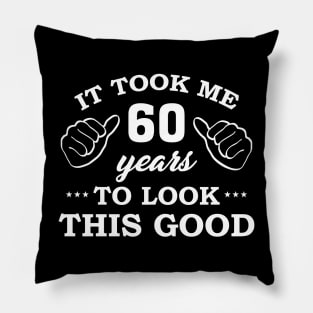 Birthday It Took 60 Years To Look This Good Funny Pillow