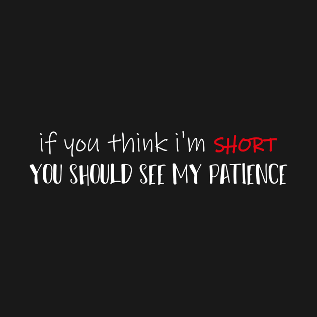 If You Think I'm SHORT You Should See My Patience Simple Funny Quote by MerchSpot