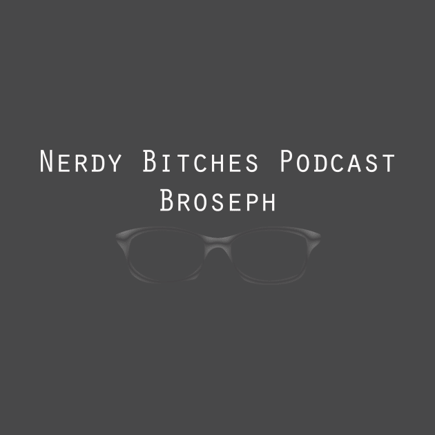 Nerdy Bitches Podcast Broseph by Nerdy Bitches Podcast
