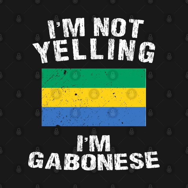 I'm Not Yelling I'm Gabonese by TShirtWaffle1