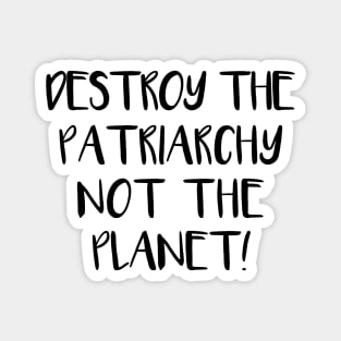 DESTROY THE PATRIARCHY NOT THE PLANET feminist text slogan Magnet