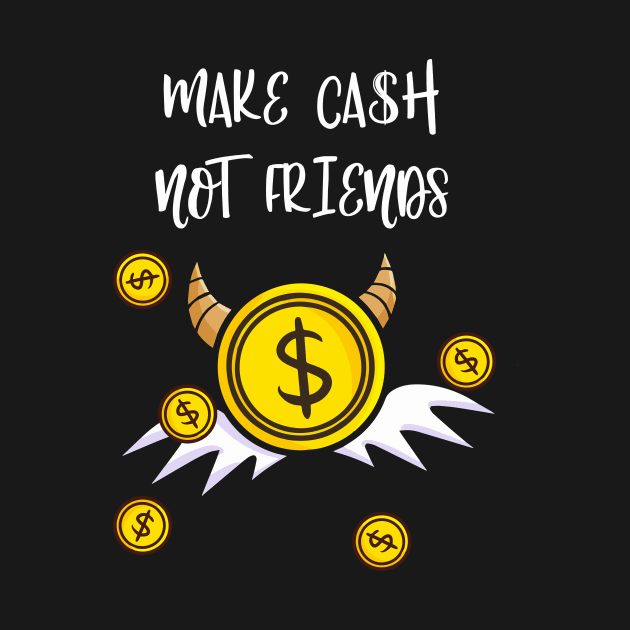 Make Cash Not Friends Money Income by Foxxy Merch