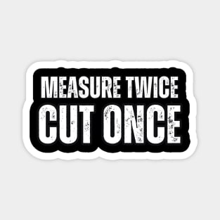 Measure Twice , Cut Once Magnet