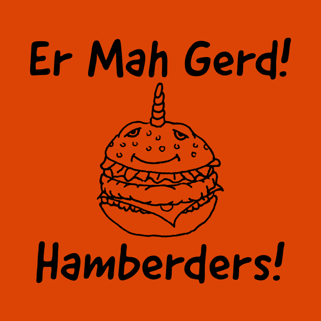 Er Mah Gerd! Hamberders! by Joodls