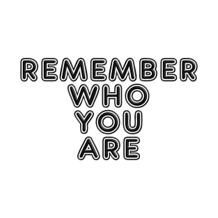 Remember who you are T-Shirt