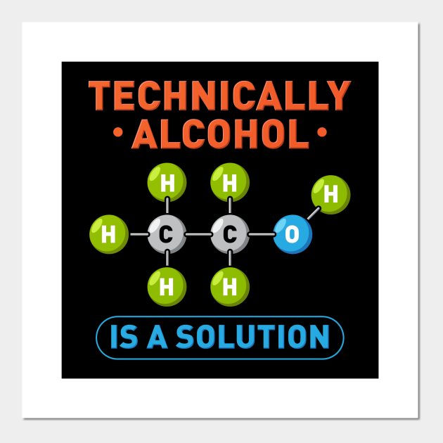 Technically Alcohol is a Solution Funny Sayings - Alcohol Quotes - Posters and Art Prints | TeePublic Technically Alcohol is a Solution Funny Sayings - Alcohol Quotes - Posters and Art Prints | TeePublic