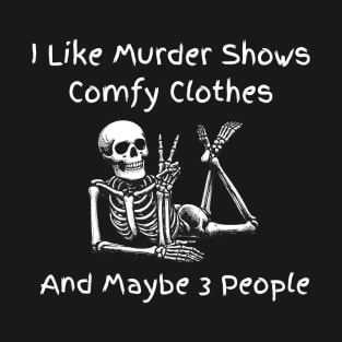 I Like Murder Shows Comfy Clothes and Maybe 3 People T-Shirt