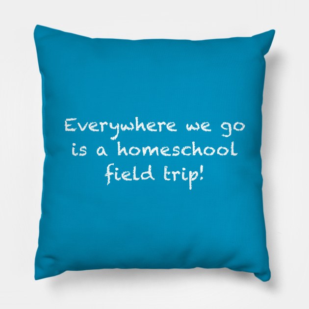 Everywhere We Go is a Homeschool Field Trip! Pillow by Whoopsidoodle