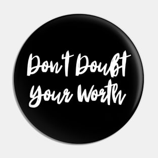 Don't Doubt Your Worth. Typography Motivational and Inspirational Quote Pin