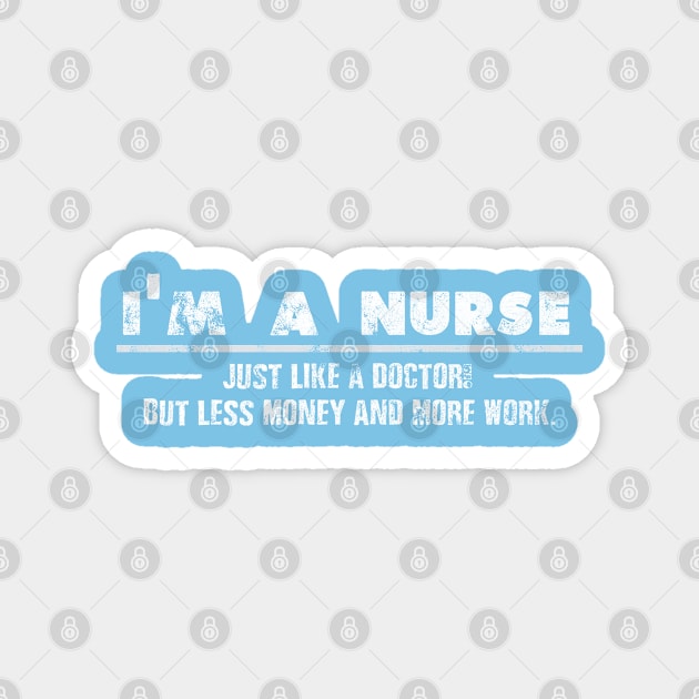 I'm A Nurse - Just Like A Doctor For Cool Nurses Magnet by shirtastical