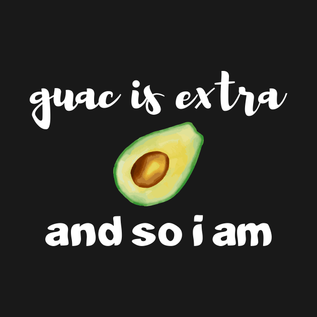 Guac Is Extra And So I Am by rjstyle7