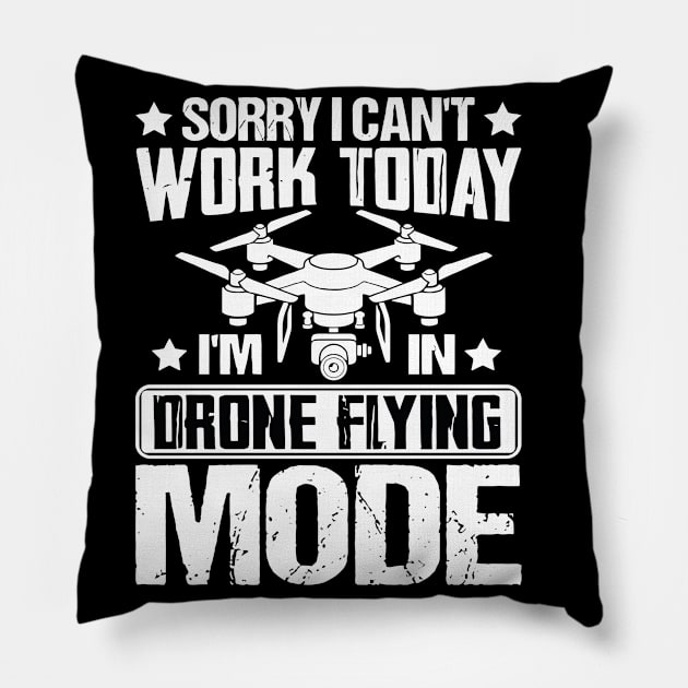 SORRY I CANT  WORK TODAY IM IN DRONE FLYING MODE Pillow by rhazi mode plagget