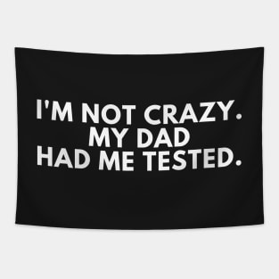 I'm not crazy my dad had me tested Tapestry