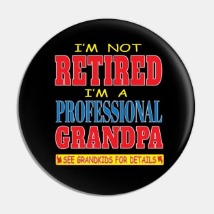 I'm not Retired I'm a Professional Grandpa See Grandkids For Details Funny Retirement Pin