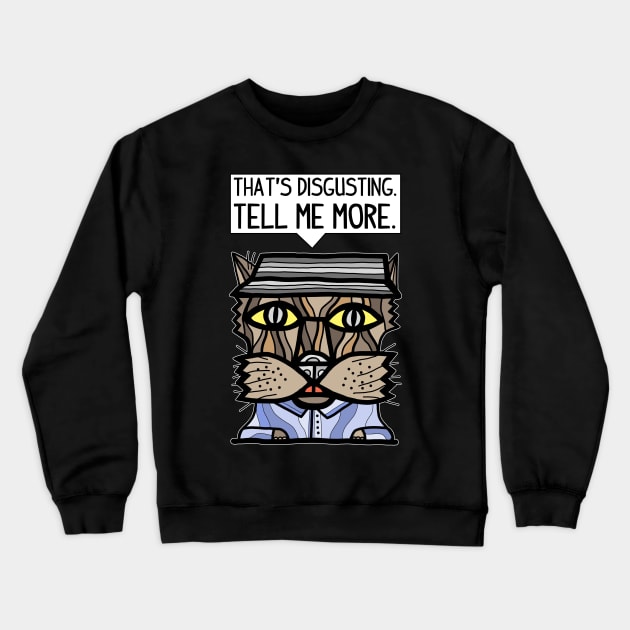 "That's disgusting, tell me more." Crewneck Sweatshirt by The BuddaKats