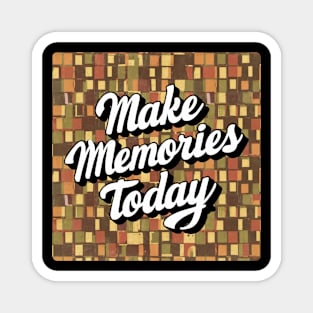 Make Memories Today Magnet