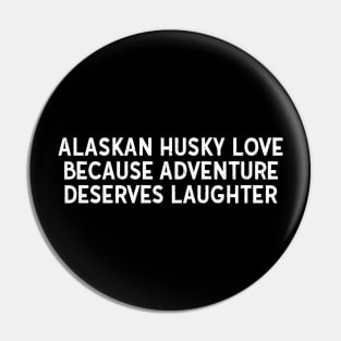 Alaskan Husky Love Because Adventure Deserves Laughter Pin