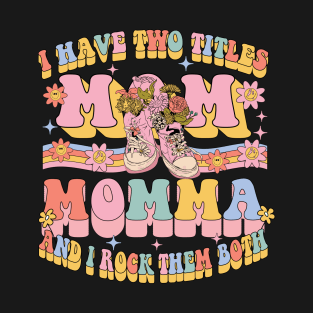 I Have Two Titles Mom And Momma Shirt Mothers Day Groovy T-Shirt