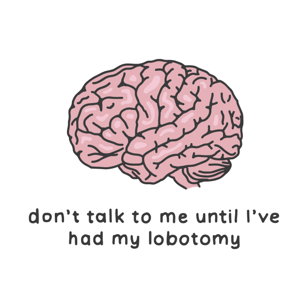 Don't talk to me lobotomy by maura41