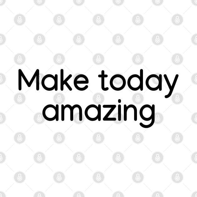 Make today amazing Black by sapphire seaside studio