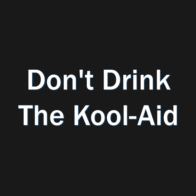 Don't Drink The kool-Aid by Menyala Matamu