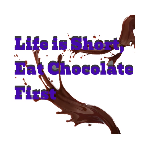 Life is short eat chocolate first by a2nartworld