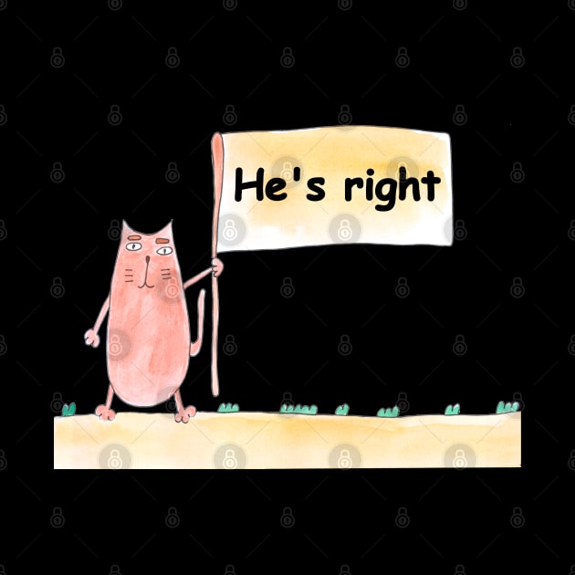 He's right. Cat is holding a banner with the inscription. Text message. Watercolor, humorous funny design. by grafinya